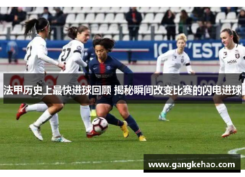 法甲历史上最快进球回顾 揭秘瞬间改变比赛的闪电进球