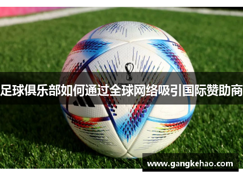 足球俱乐部如何通过全球网络吸引国际赞助商